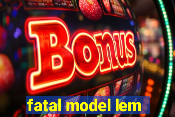 fatal model lem